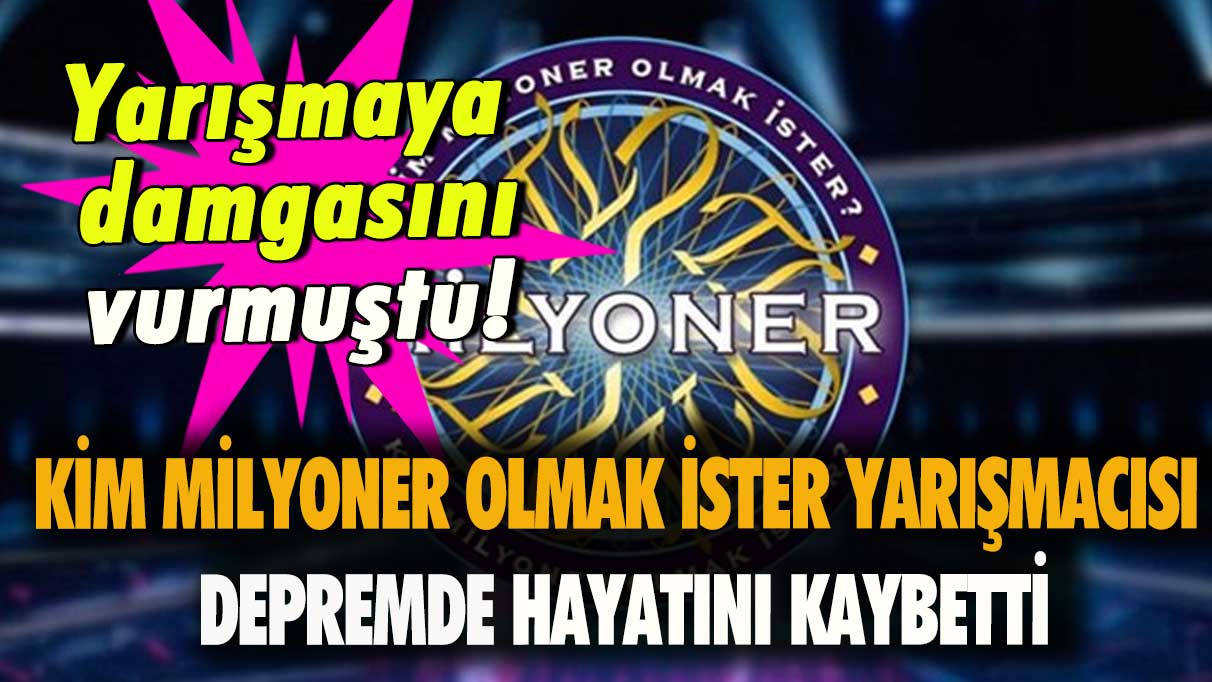 Yarışmaya damgasını vurmuştu! Kim Milyoner Olmak İster yarışmacısı depremde hayatını kaybetti