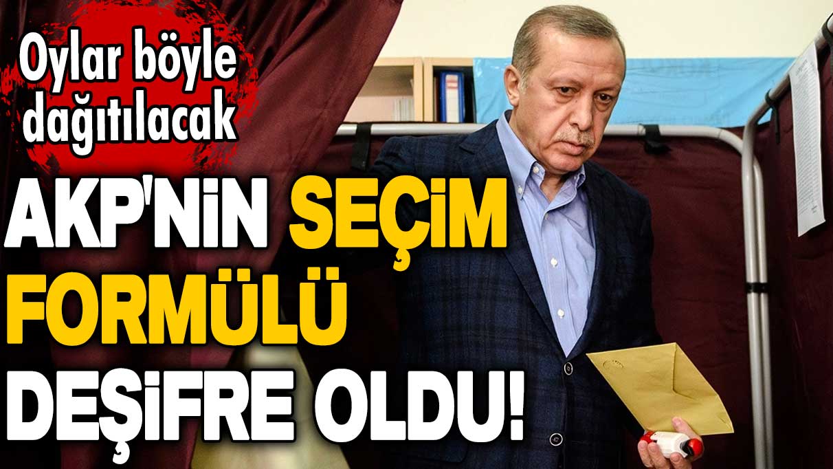 AKP'nin seçim formülü deşifre oldu! Oylar böyle dağıtılacak