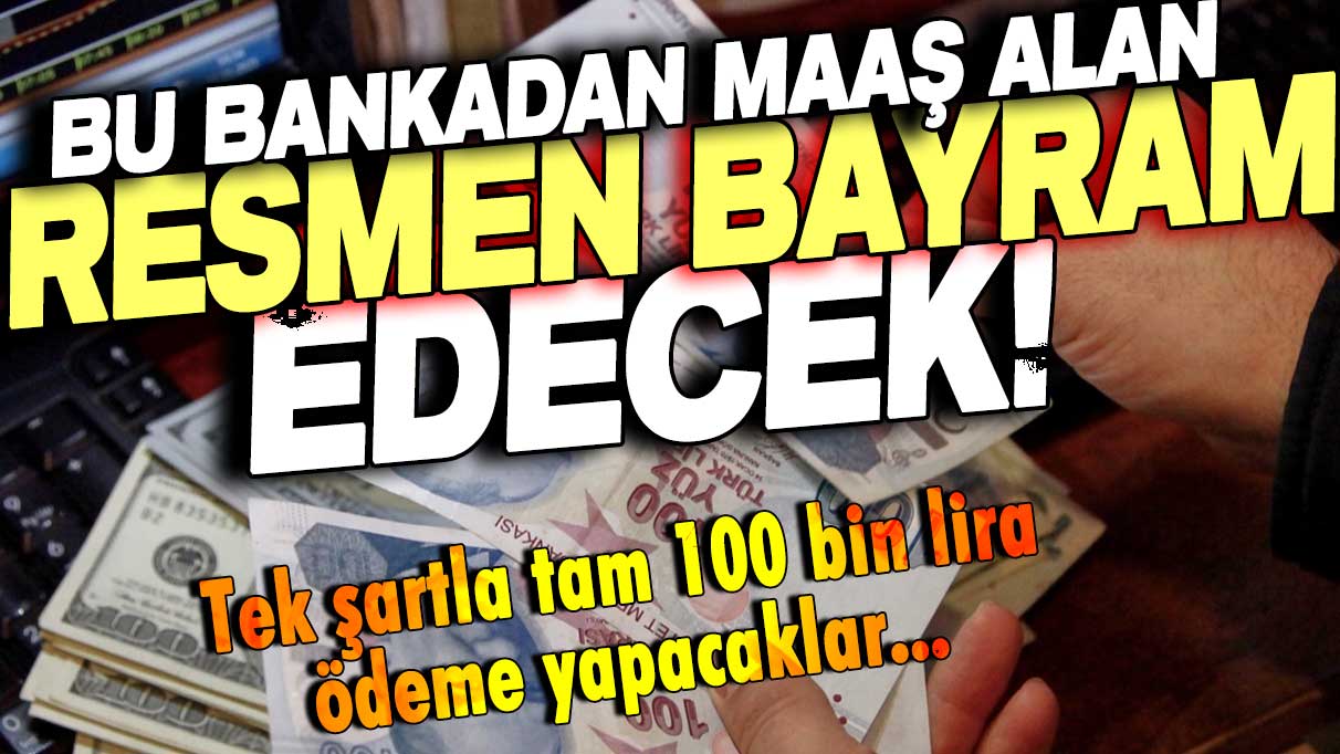 Maaşını bu bankadan alan yaşadı: Tek şartla 100 bin lira ödeme!