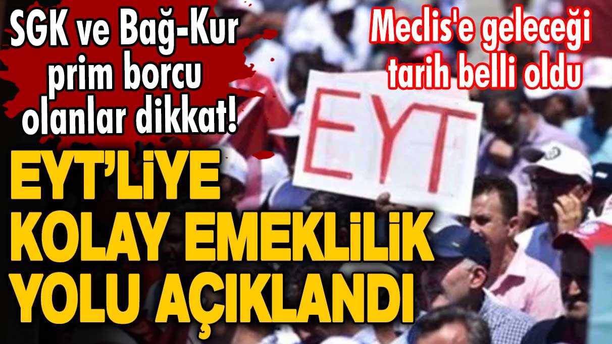 EYT’liye kolay emeklilik yolu açıklandı! SGK ve Bağ-Kur prim borcu olanlar dikkat! Meclis'e geleceği tarih belli oldu