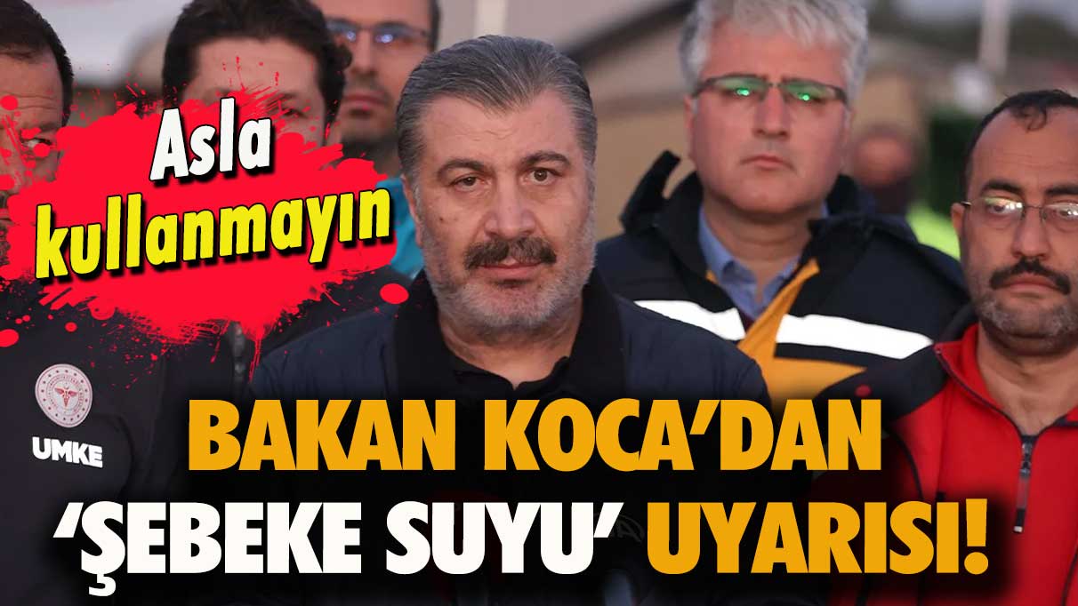 Bakan Koca’dan ‘Şebeke suyu’ uyarısı! Asla kullanmayın