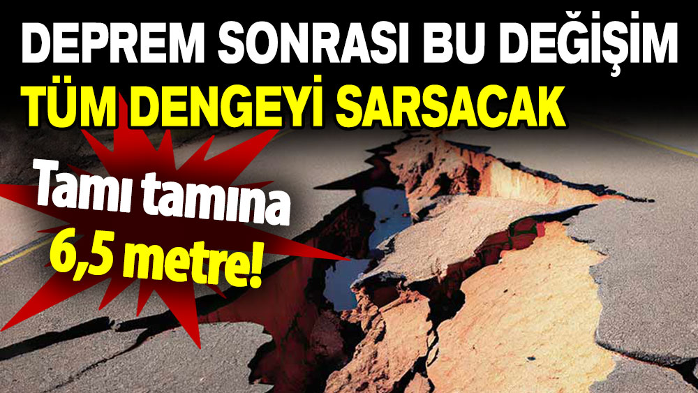 Tamı tamına 6,5 metre: Bu değişim tüm dengeyi sarsacak!