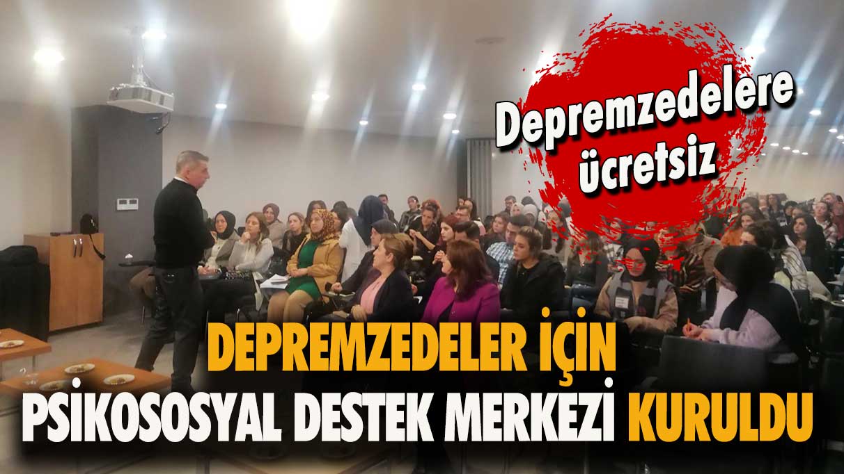 Depremzedeler için Psikososyal Destek Merkezi kuruldu