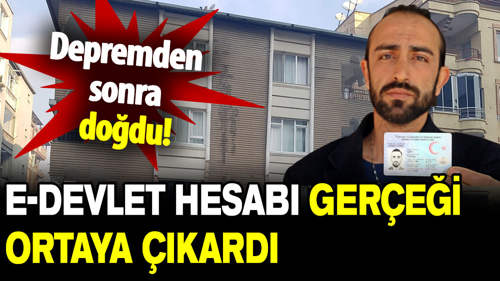 Depremden sonra yeniden doğdu: e-Devlet hesabı tüm gerçeği ortaya çıkardı!