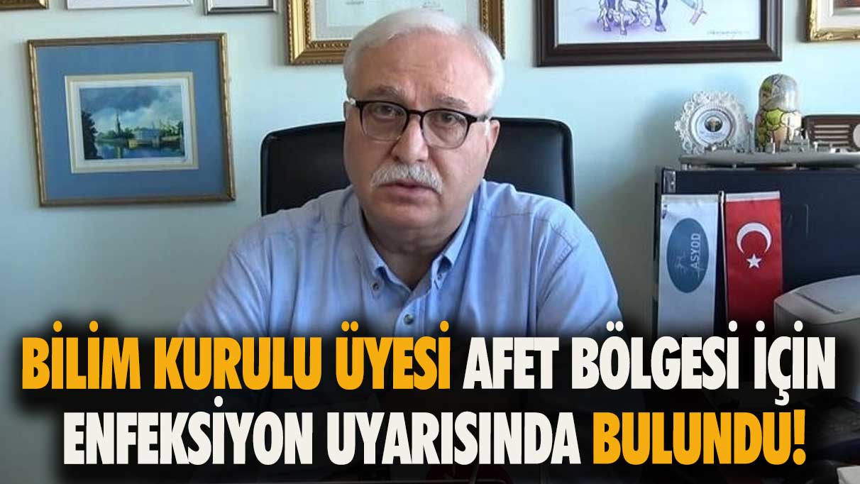 Bilim kurulu üyesi afet bölgesi için enfeksiyon uyarısında bulundu!