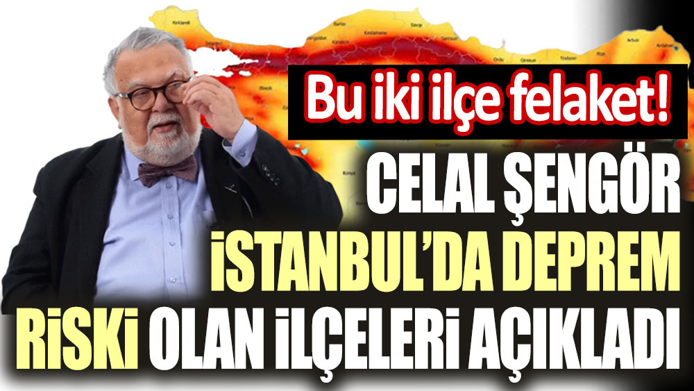 Celal Şengör İstanbul'da deprem açısından riskli ilçeleri açıkladı: Bu iki ilçe felaket!