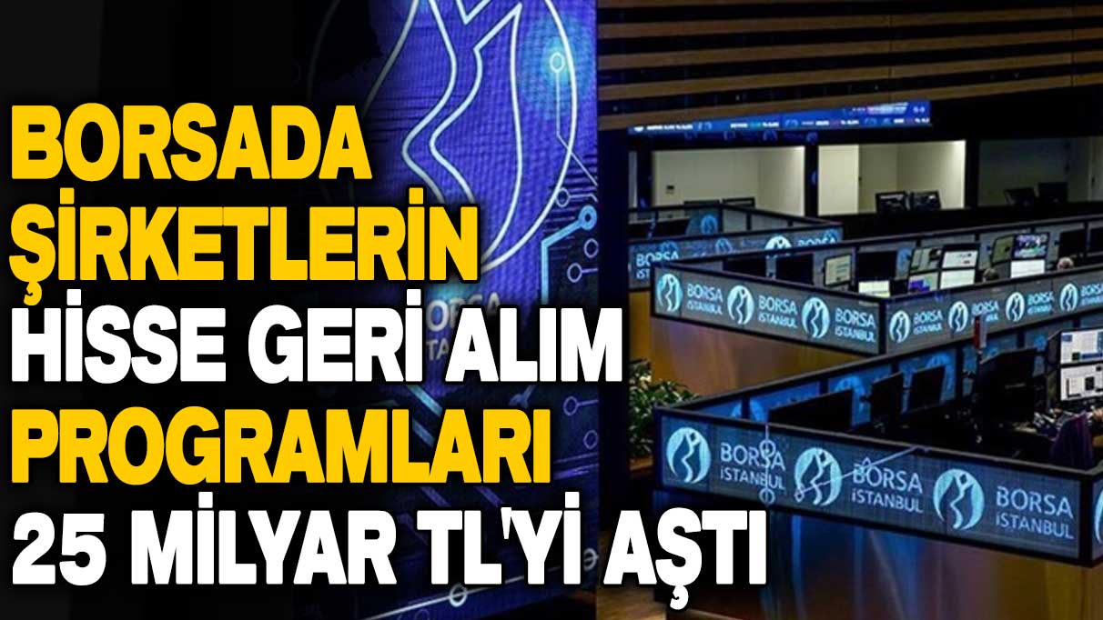 Borsada şirketlerin hisse geri alım programları 25 milyar lirayı aştı