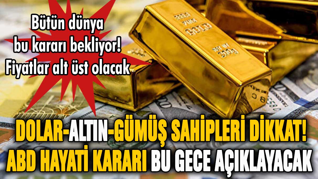 Dolar, altın ve gümüş sahipleri dikkat! ABD bu gece hayati kararı açıklayacak!