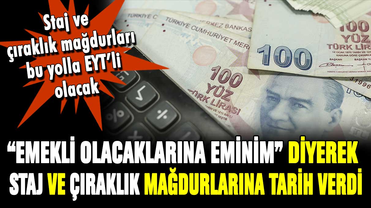 "Emekli olacaklarına eminim" diyerek staj ve çıraklık mağdurları için tarih verdi!