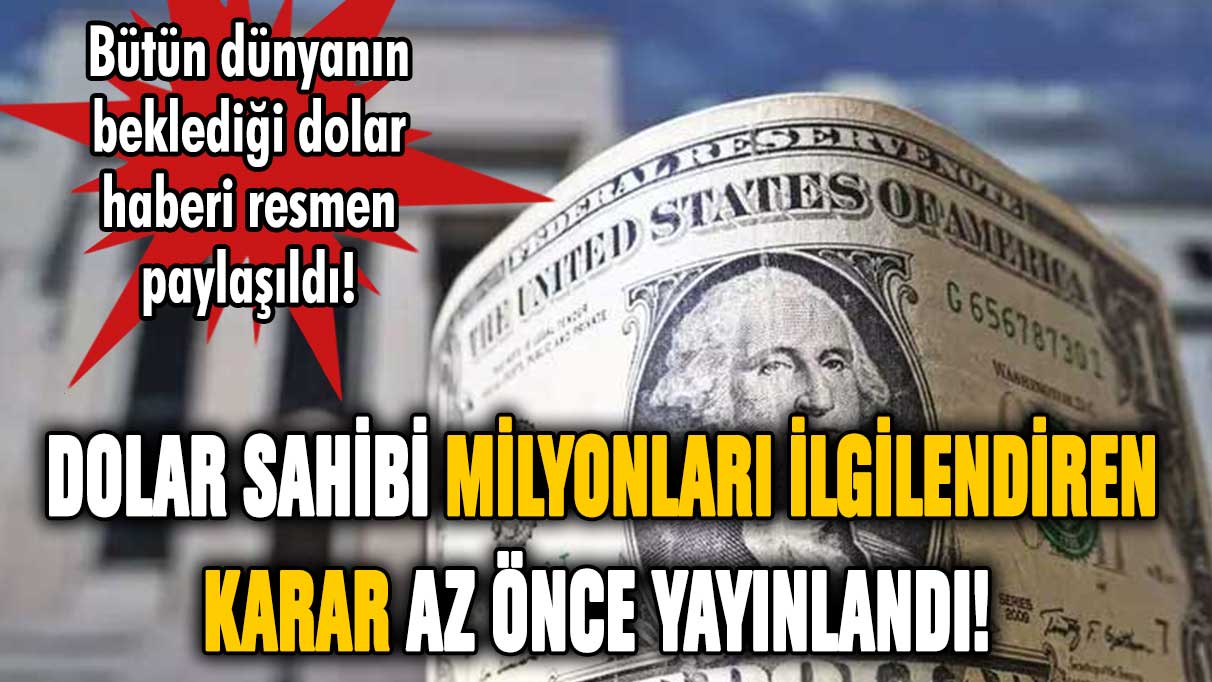 Dolar kurunu uçuracak haber resmen paylaşıldı! Milyonlarca dolar sahibini ilgilendiriyor