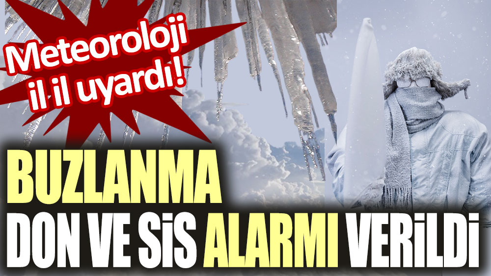 Meteoloji il il açıkladı: Buzlanma, don ve sis alarmı verildi!