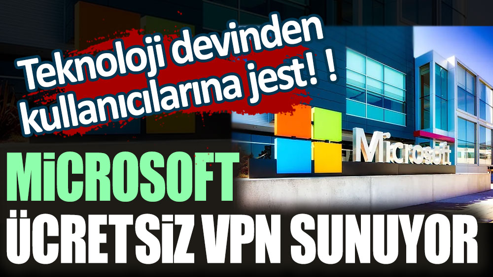 Teknoloji devinden kullanıcılarına jest! Microsoft Edge ücretsiz VPN sunuyor