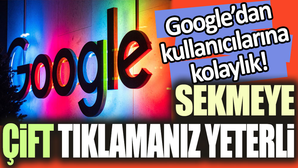 Google'dan kullanıcılarına kolaylık! Sekmeye çift tıklamanız yeterli