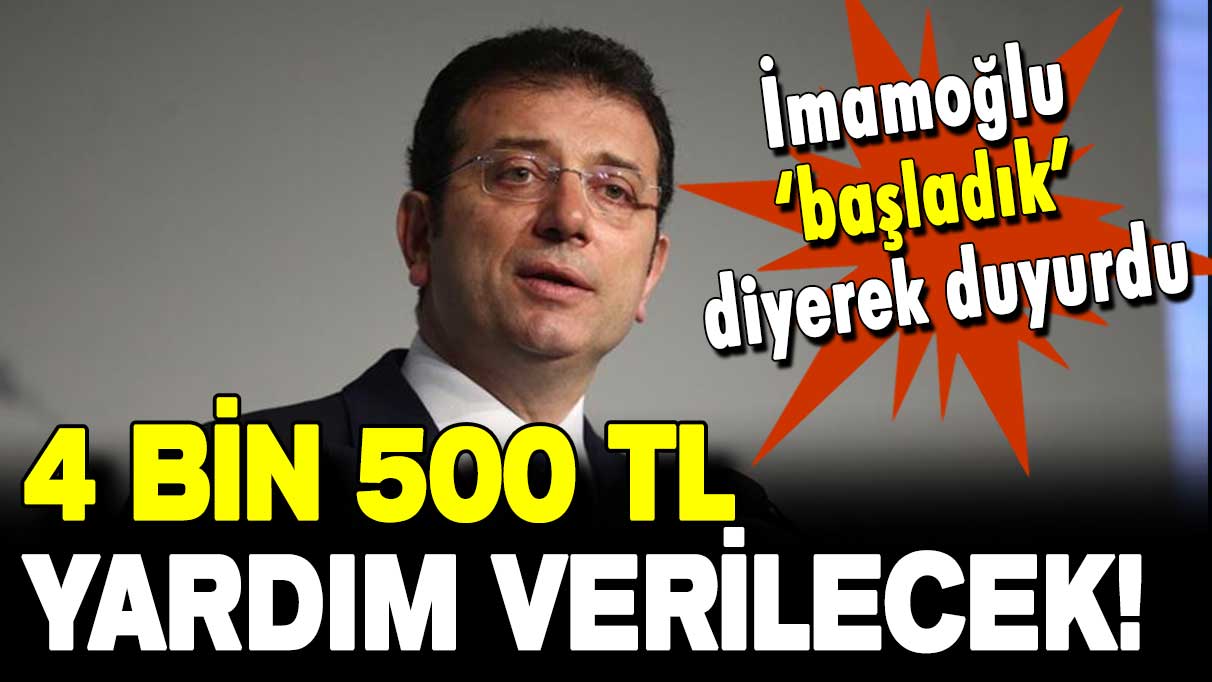 İmamoğlu ‘başladık’ diyerek duyurdu: O kişilere 4 bin 500 TL yardım verilecek!