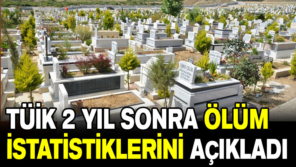 TÜİK 2 yıl sonra ölüm istatistiklerini açıkladı!