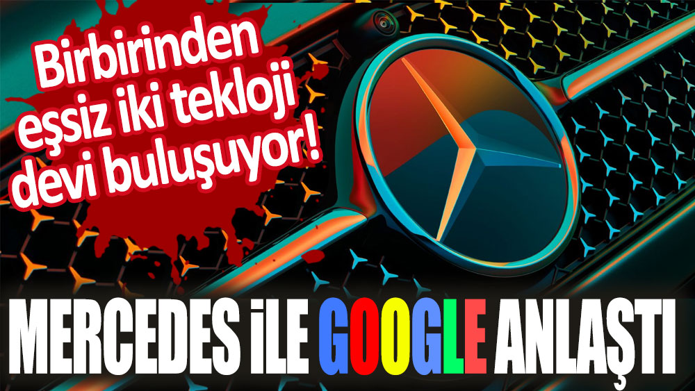 Birbirinden eşsiz iki teknoloji devi buluşuyor! Mercedes- Benz ile Google anlaştı