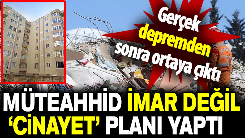 ‘Ölümcül’ gerçek ortaya çıktı: Müteahhid imar değil ‘cinayet’ planı yaptı!