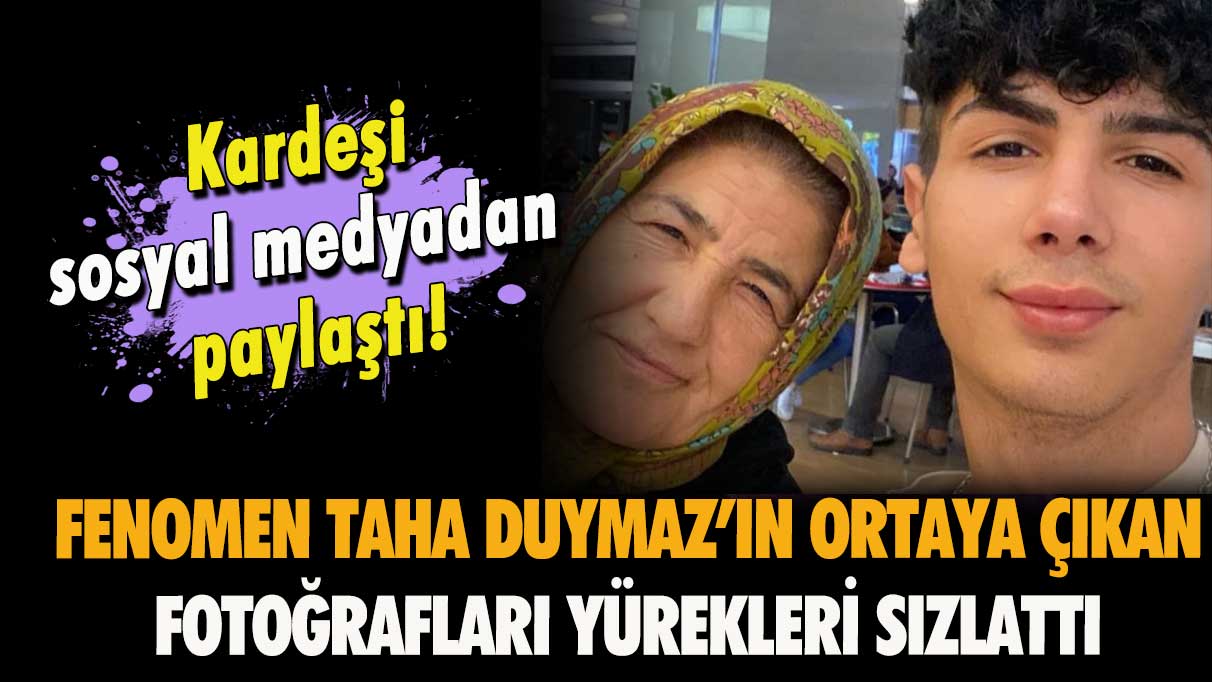 Kardeşi sosyal medyadan paylaştı! Fenomen Taha Duymaz’ın ortaya çıkan fotoğrafları yürekleri sızlattı