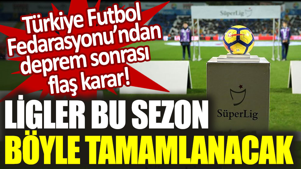 TFF'den deprem sonrası flaş karar! Ligler bu sezon böyle tamamlanacak