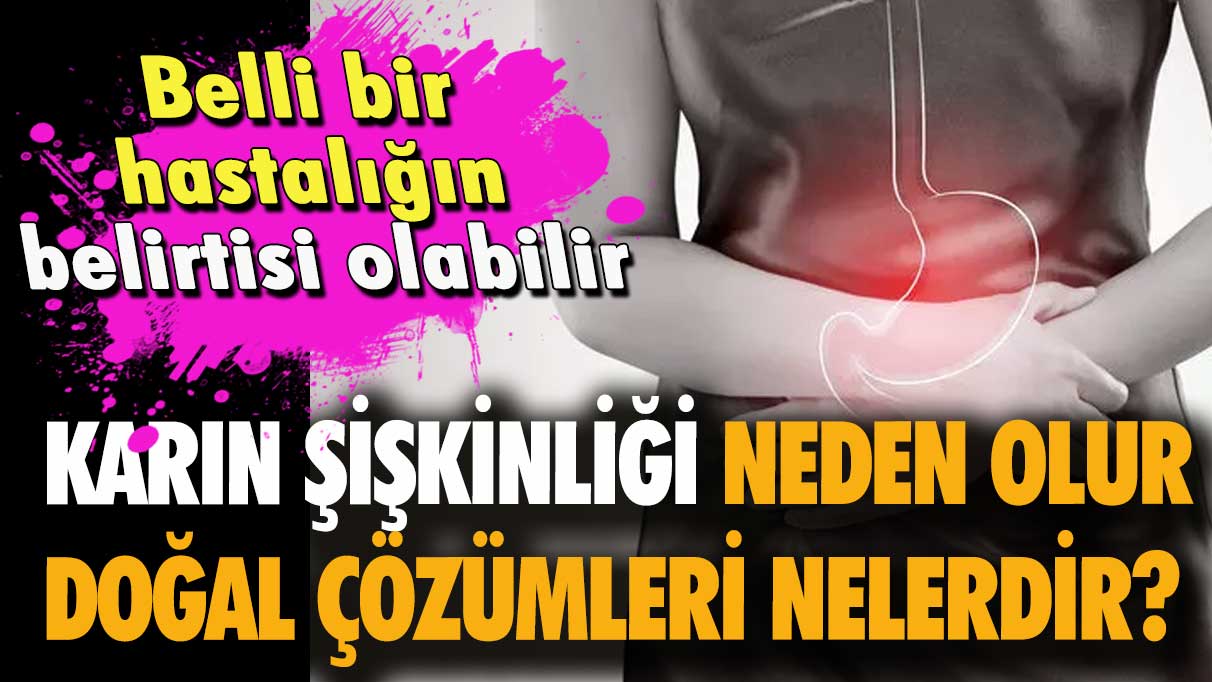 Karın şişkinliği neden olur doğal çözümler nelerdir?