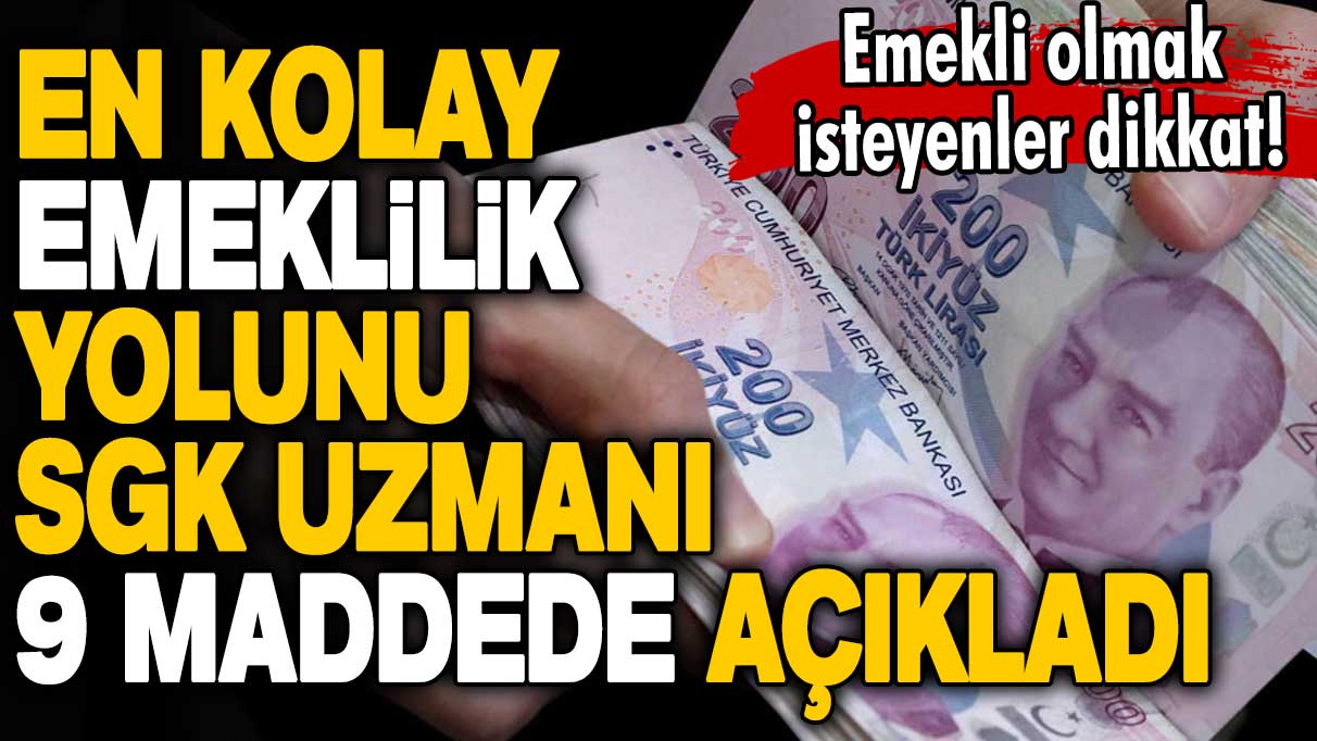 Emekli olmak isteyenler dikkat! En kolay emeklilik yolunu SGK uzmanı 9 maddede açıkladı