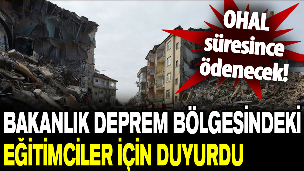 Bakanlık deprem bölgesindeki eğitimciler için duyurdu: OHAL süresince ek ders ücreti ödenecek!