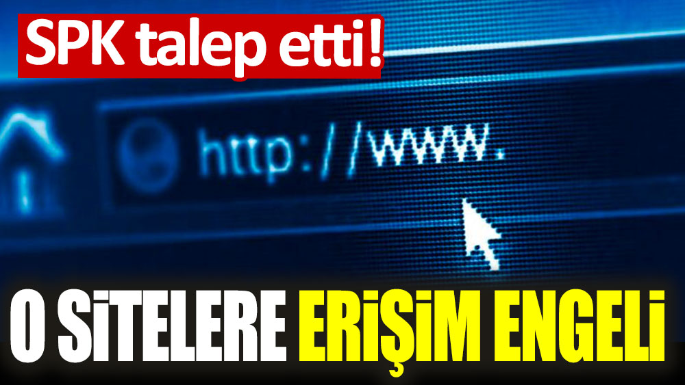 SPK talep etti! O sitelere erişim engeli geldi