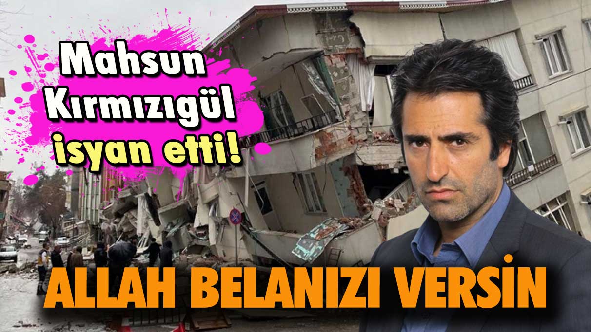 Mahsun Kırmızıgül: Allah belanızı versin!