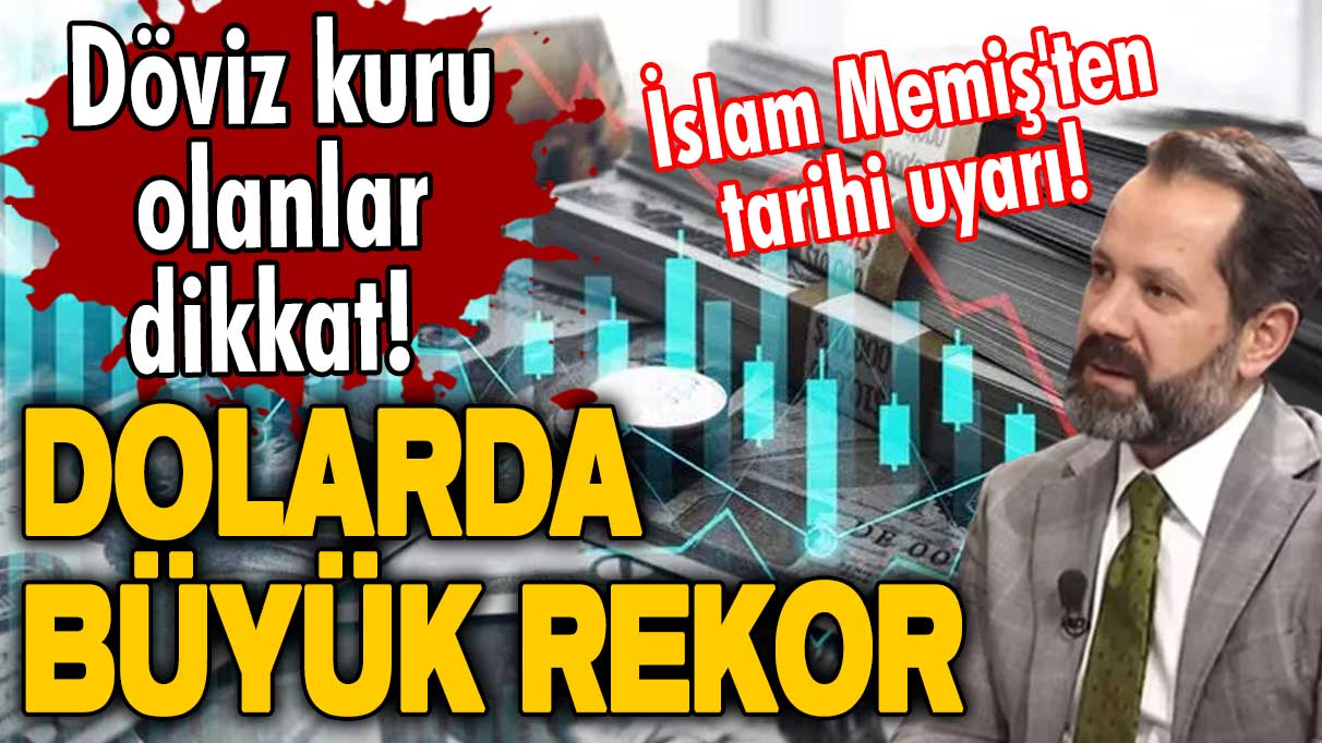 Döviz kuru olanlar dikkat! İslam Memiş'ten tarihi uyarı! Dolarda büyük rekor