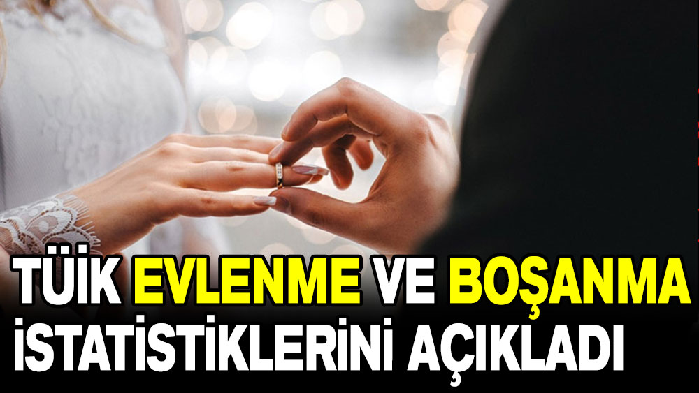 TÜİK, evlenme ve boşanma istatistiklerini açıkladı!