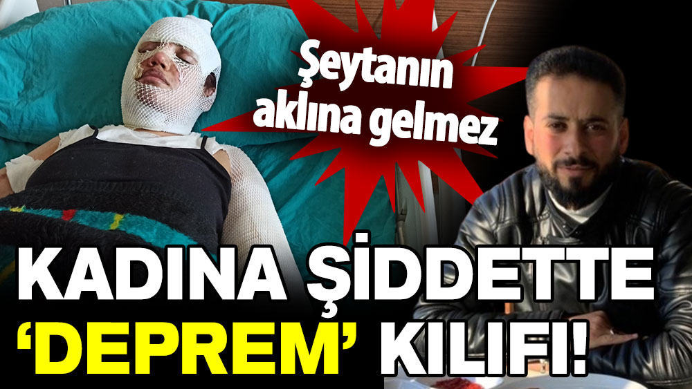 Gerçek başka çıktı: Kadına şiddette ‘deprem’ kılıfı!