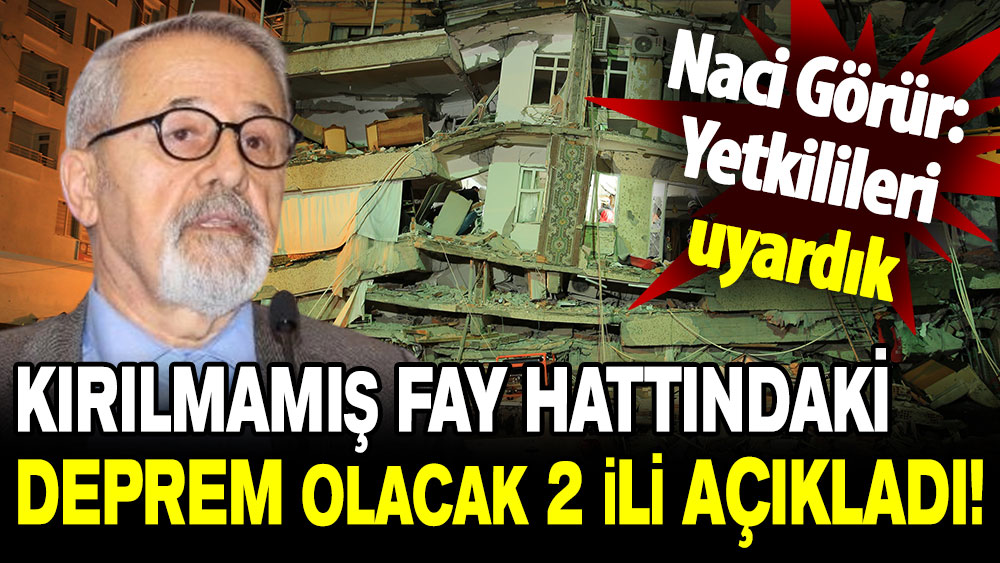 Naci Görür açıkladı: İşte kırılmamış fay hattındaki deprem olacak 2 il!