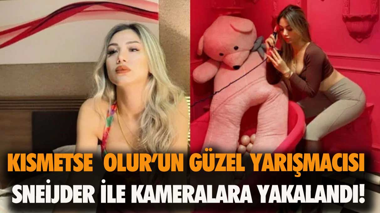 Kısmetse Olur’un güzel yarışmacısı Sneijder ile kameralara yakalandı!