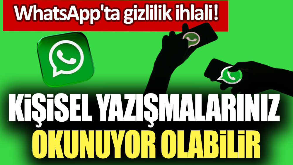 WhatsApp'ta gizlilik ihlali! Kişisel yazışmalarınız okunuyor olabilir