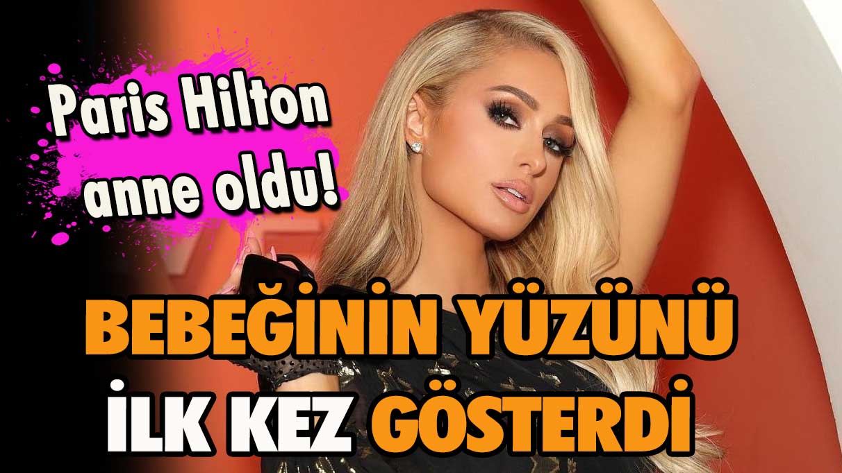 Sosyetik güzel Paris Hilton bebeğinin yüzünü gösterdi!