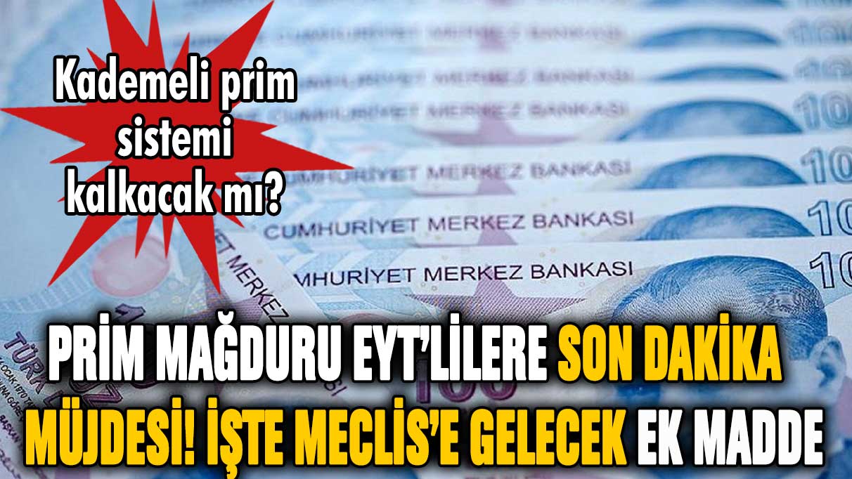 Prim mağduru EYT'lilere müjde! Meclis'e gelecek ek madde belli oldu