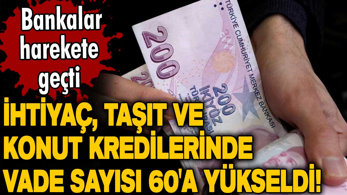 İhtiyaç, taşıt, konut kredilerinde vade sayısı 60'a yükseldi! Bankalar harekete geçti