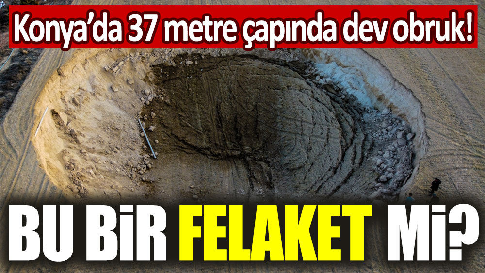 Konya'da 37 metre çapında dev obruk oluştu