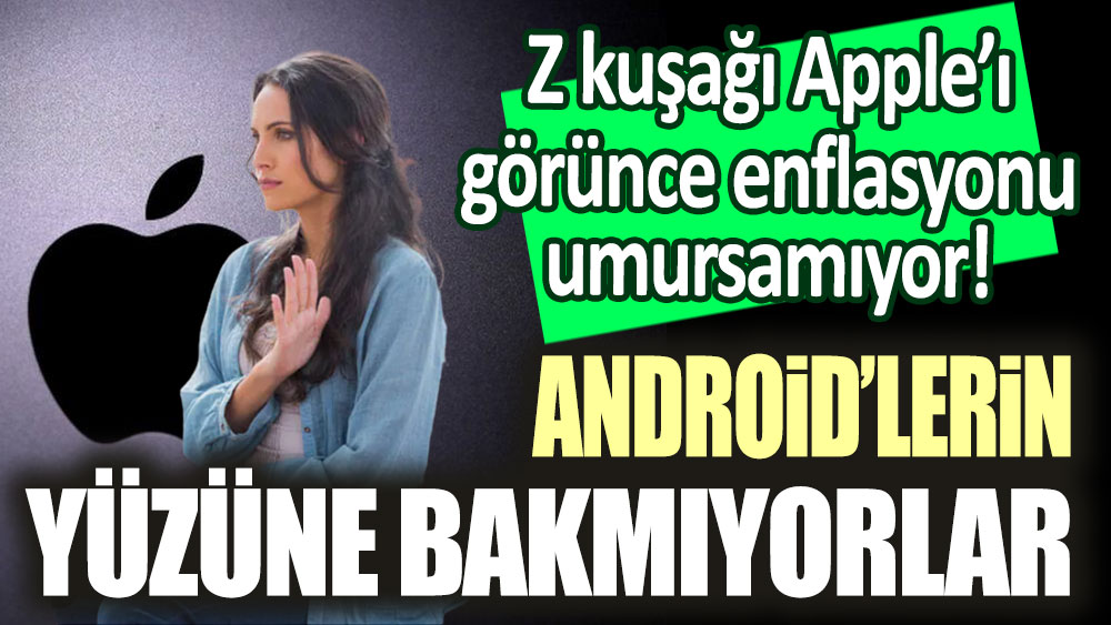 Z kuşağı Android'in yüzüne bakmıyor! Apple ürünlerini son hız takip ediyor