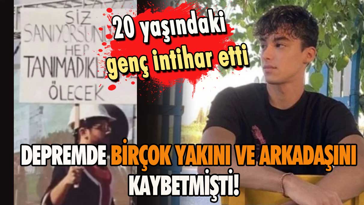 Depremde birçok yakını ve arkadaşını kaybetmişti! 20 yaşındaki genç intihar etti