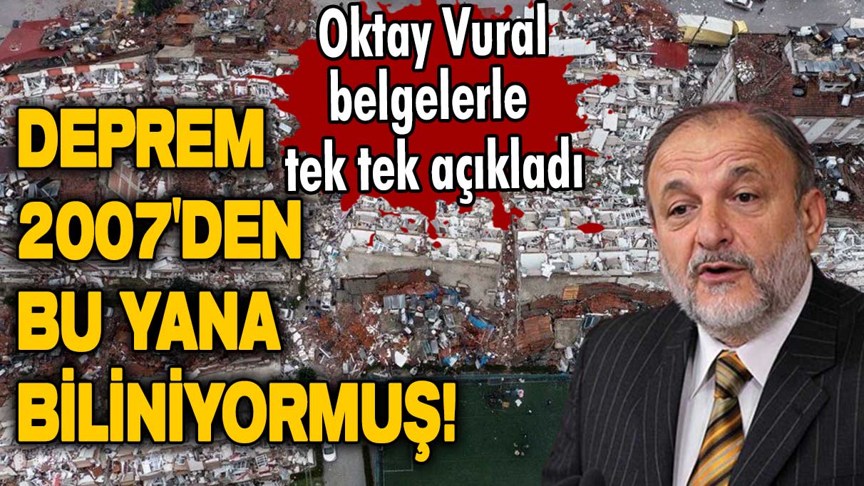 Oktay Vural belgelerle tek tek açıkladı: Deprem 2007'den bu yana biliniyormuş!