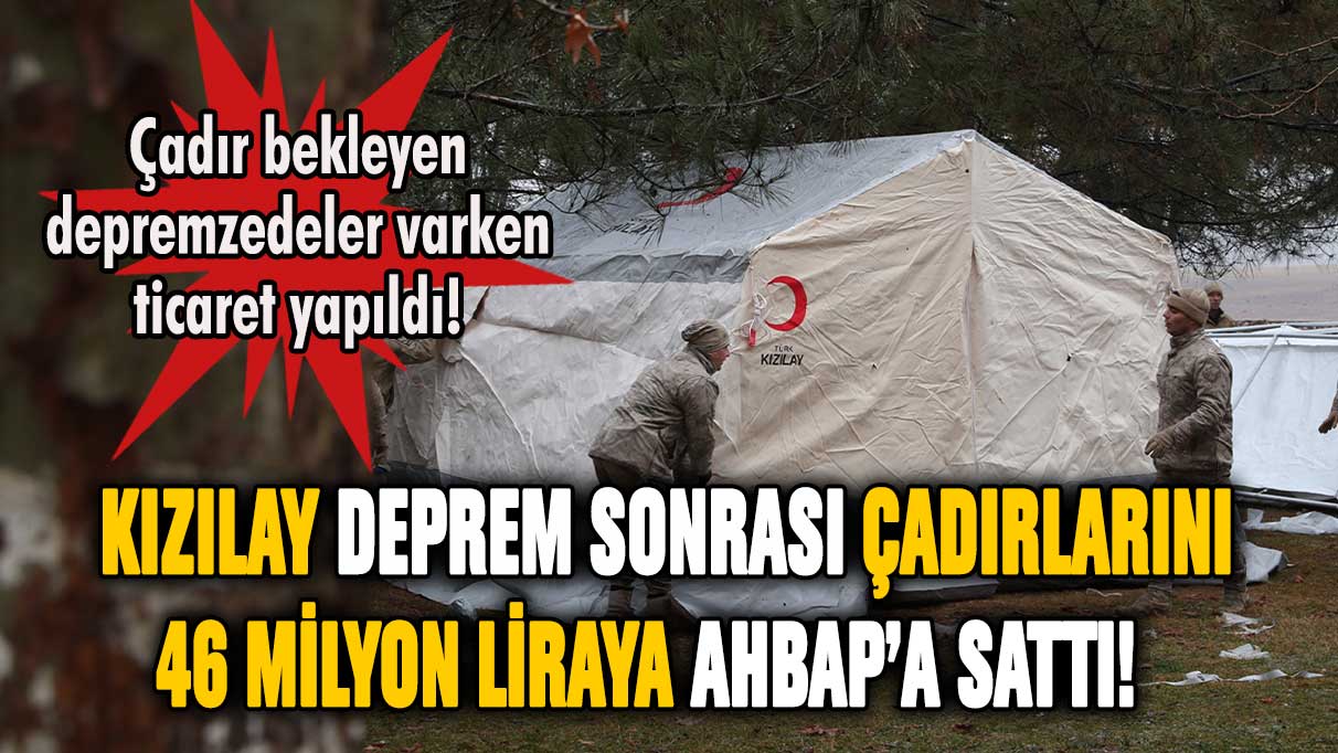 Kızılay hakkında skandal iddia! Deprem sonrası AHBAP'a 46 milyon liralık çadır satılmış