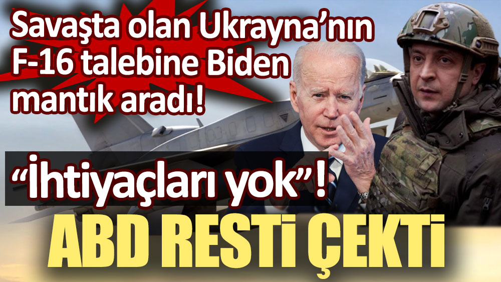 Savaş içinde olan Ukrayna'nın F-16 talebine Biden mantık aradı! ''İhtiyaçları yok''