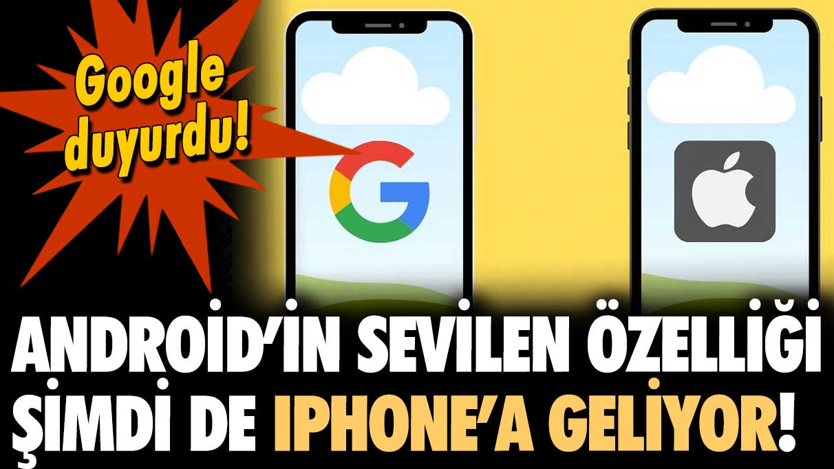 Google Android'in sevilen özelliğini şimdi de iPhone'lara getiriyor!