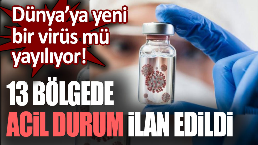 13 bölgede acil durum ilan edildi: Yeni bir virüs mü yayılıyor!