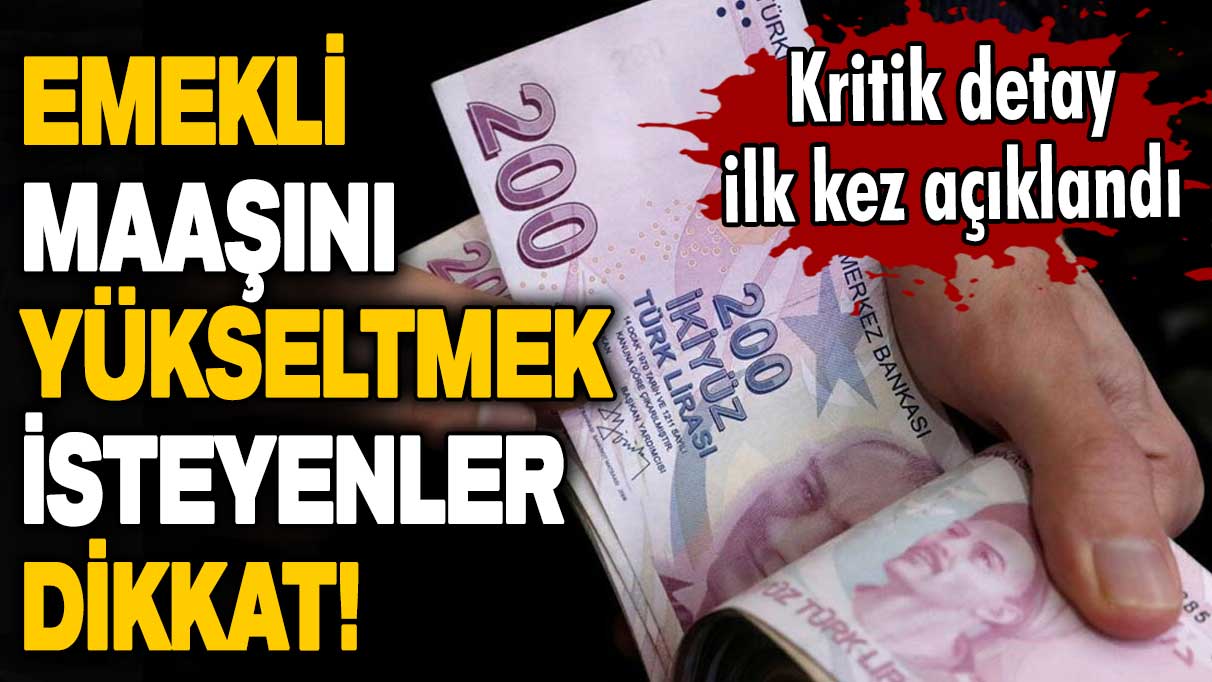 Emekli maaşını yükseltmek isteyenler dikkat! Kritik detay ilk kez açıklandı