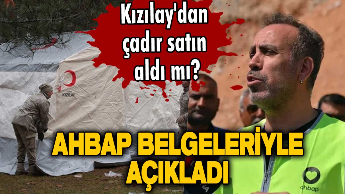 Kızılay'dan çadır satın aldı mı? Ahbap belgeleriyle açıkladı