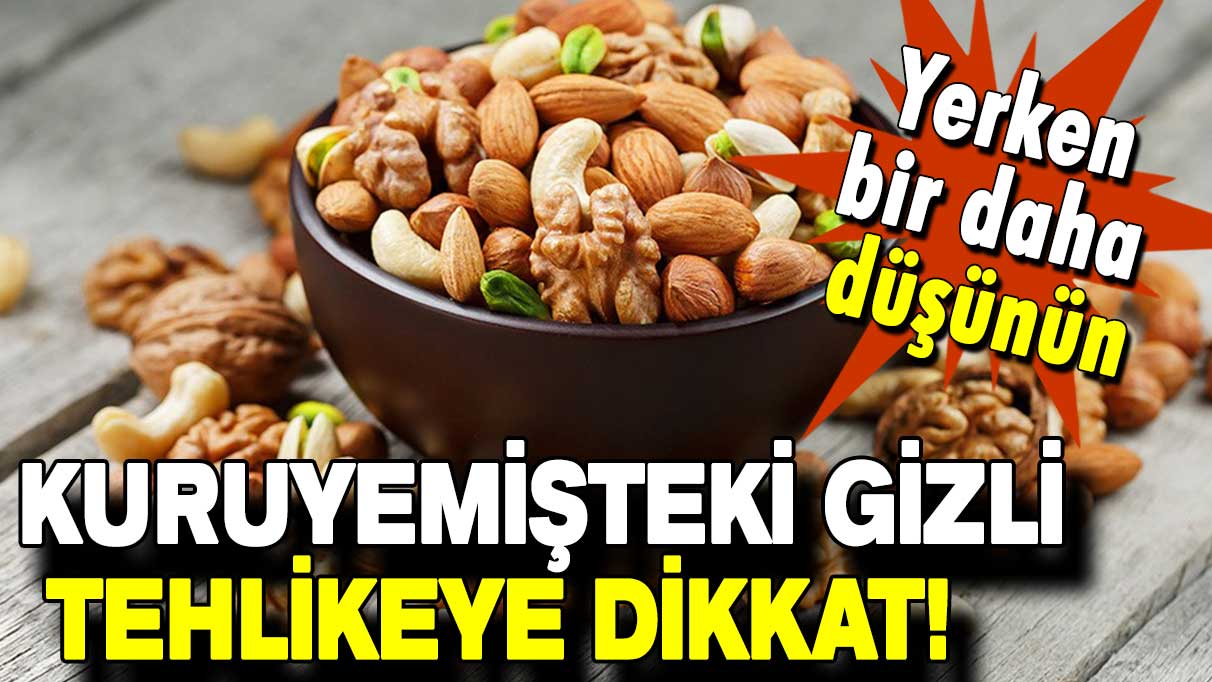 Kuruyemişte gizli tehlike: Yerken bir daha düşünün!