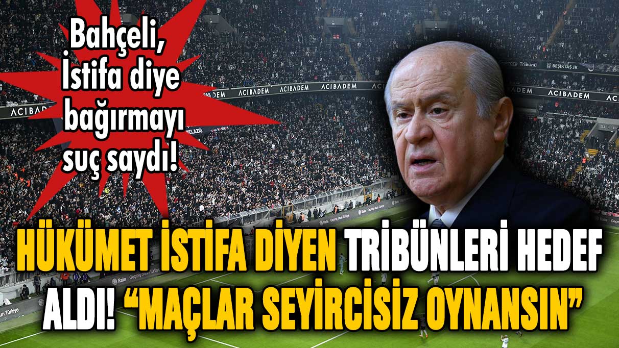 Bahçeli, istifa diye bağıran taraftarları hedef aldı! ''Maçlar seyircisiz oynansın''