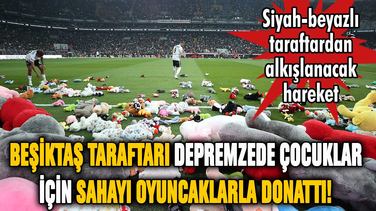 Beşiktaş taraftarı, depremzede çocuklar için sahayı oyuncaklarla donattı